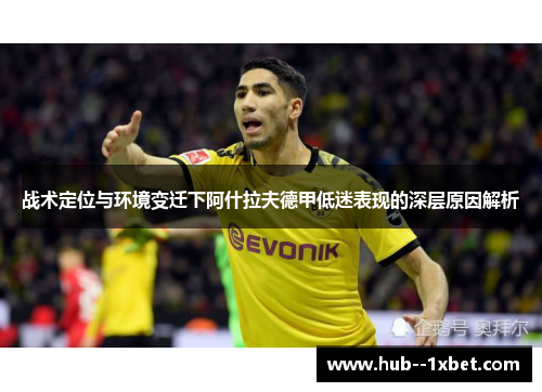 战术定位与环境变迁下阿什拉夫德甲低迷表现的深层原因解析