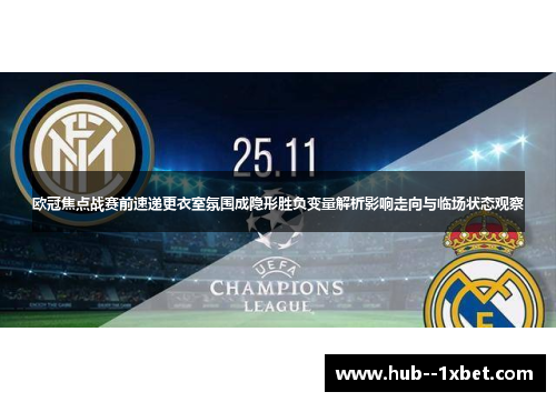 欧冠焦点战赛前速递更衣室氛围成隐形胜负变量解析影响走向与临场状态观察