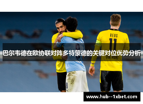 巴尔韦德在欧协联对阵多特蒙德的关键对位优势分析