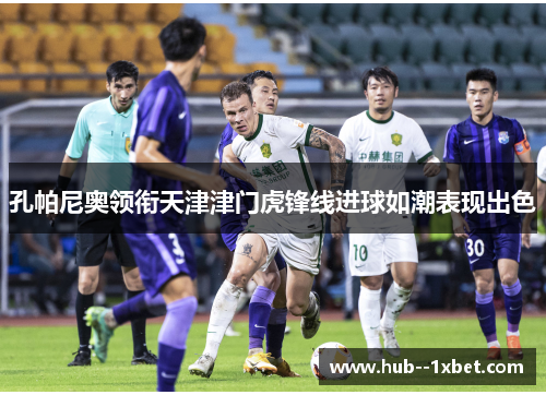 孔帕尼奥领衔天津津门虎锋线进球如潮表现出色